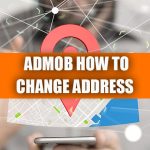 AdMob How to Change Address: A step-by-step guide