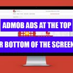 Admob Ads at the Top or Bottom of the Screen? [A Comprehensive Guide]