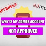 Why is my AdMob Account Not Approved: Reasons & Solutions