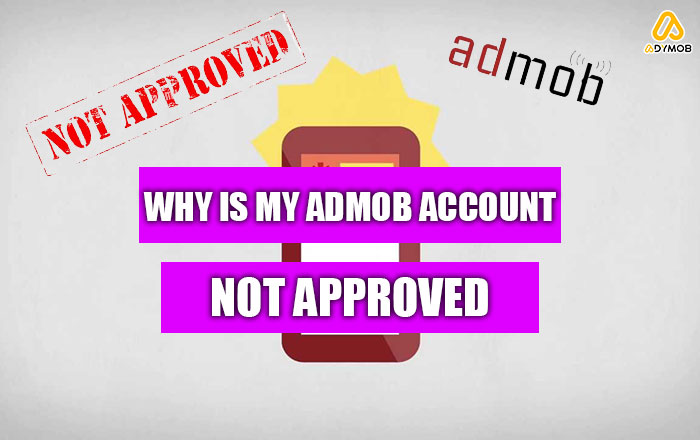 Why is my AdMob Account Not Approved