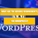 What Are the AdSense Requirements for WordPress?