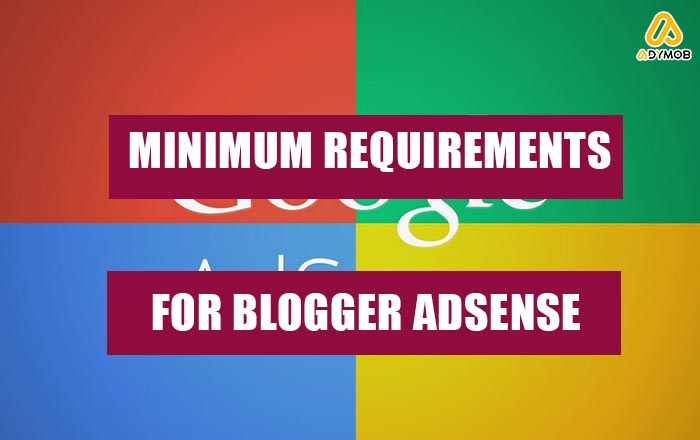 MINIMUM REQUIREMENTS FOR BLOGGER ADSENSE