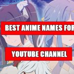 Best Anime Names for YouTube Channel: +100 Categorized Names