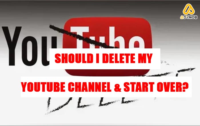 Should I Delete My YouTube Channel & Start Over
