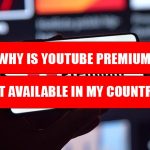 Why is YouTube Premium Not Available in My Country?