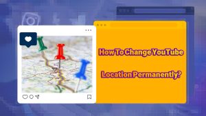 How To Change YouTube Location Permanently