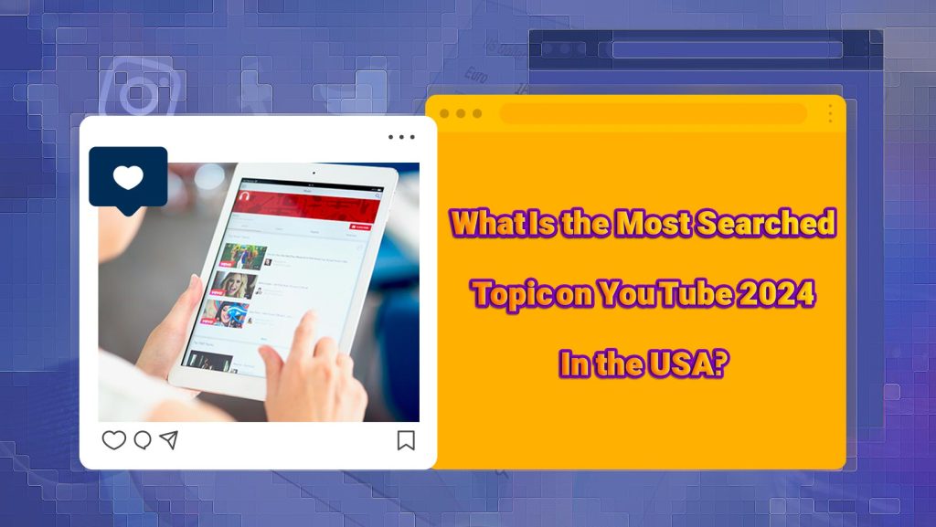 What Is the Most Searched Topic on YouTube 2024 In the USA [Top 12]