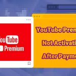 YouTube Premium Not Activating After Payment