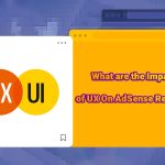 What are the Impacts of UX On AdSense Revenue? (Tips To Increase Income)