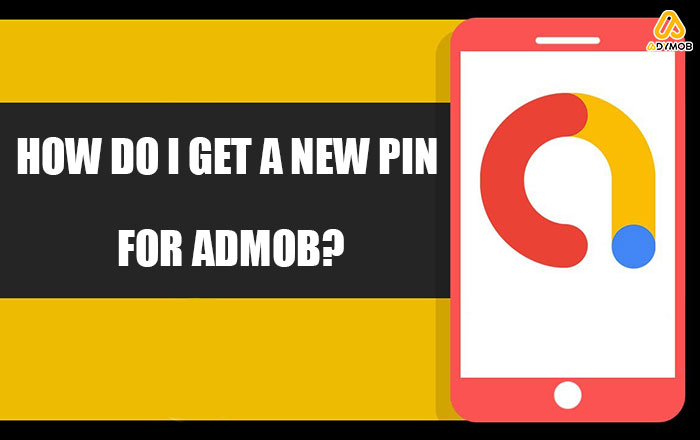 How Do I Get a New PIN For Admob